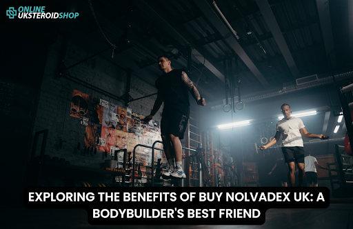 EXPLORING THE BENEFITS OF BUY NOLVADEX UK: A BODYBUILDER’S BEST FRIEND